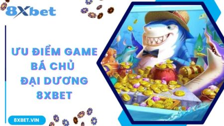 Bá Chủ Đại Dương - Game Bắn Cá Hấp Dẫn Số 1 Tại 8Xbet