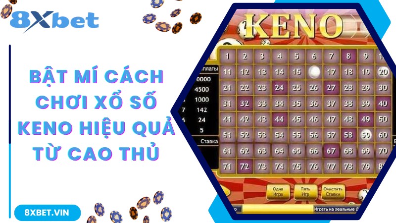 Bật mí cách chơi xổ số Keno hiệu quả từ cao thủ