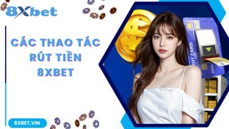 Rút Tiền 8Xbet - Tài Khoản Ting Ting Chỉ Sau 5 Phút